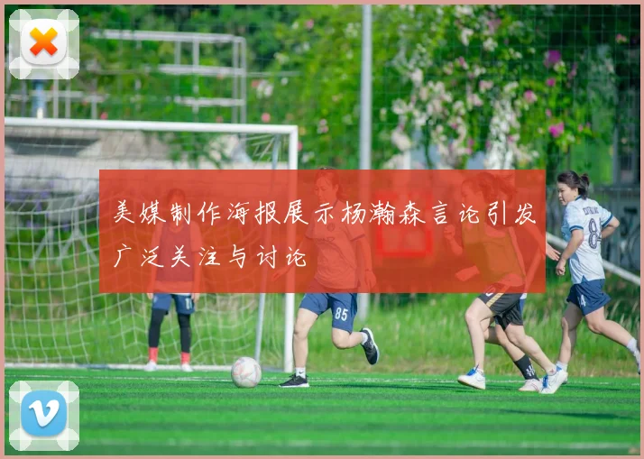 美媒制作海报展示杨瀚森言论引发广泛关注与讨论
